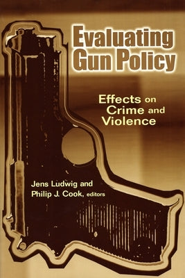 Evaluating Gun Policy: Effects on Crime and Violence by Ludwig, Jens