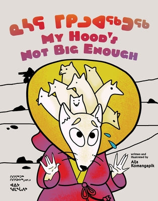 My Hood's Not Big Enough: Bilingual Inuktitut and English Edition by Komangapik, Aija Aiofe