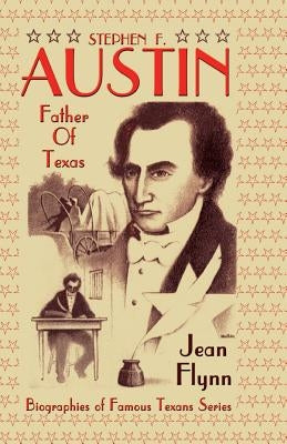 Stephen F. Austin: Father of Texas by Flynn, Jean