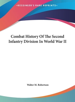 Combat History Of The Second Infantry Division In World War II by Robertson, Walter M.