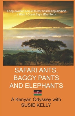 Safari Ants, Baggy Pants and Elephants: A Kenyan Odyssey by Kelly, Susie