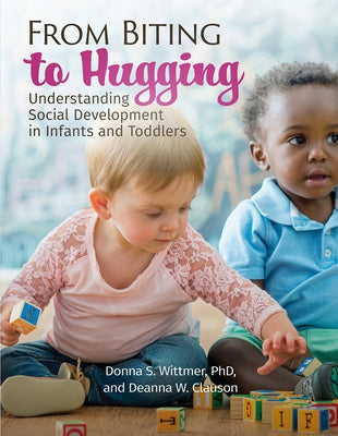 From Biting to Hugging: Understanding Social Development in Infants and Toddlers by Wittmer, Donna