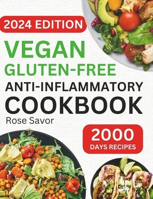 Vegan Gluten-Free Anti-Inflammatory Cookbook: Delicious and Nutritious Gluten-Free Plant-Based Satisfying Diet Recipes in 30-minute to Reduce Inflamma by Savor, Rose