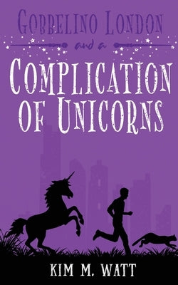 Gobbelino London & a Complication of Unicorns by Watt, Kim M.