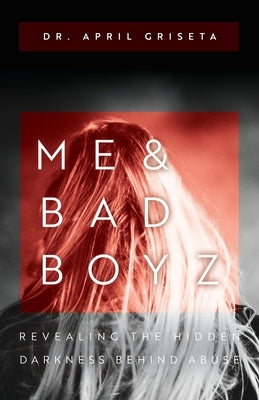 Me & Bad Boyz: Revealing the Hidden Darkness Behind Abuse by Griseta, April