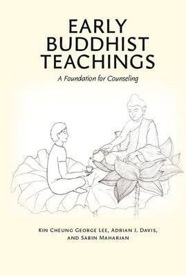 Early Buddhist Teachings: A Foundation for Counseling by Lee, Kin Cheung George