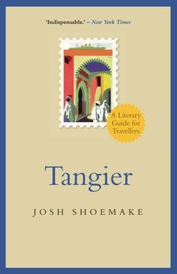 Tangier: A Literary Guide for Travellers by Shoemake, Josh