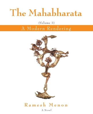 The Mahabharata: A Modern Rendering, Vol 1 by Menon, Ramesh