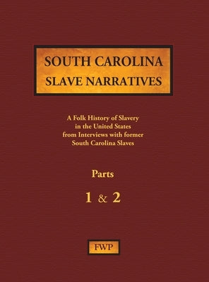 South Carolina Slave Narratives - Parts 1 & 2: A Folk History of Slavery in the United States from Interviews with Former Slaves by Federal Writers' Project (Fwp)