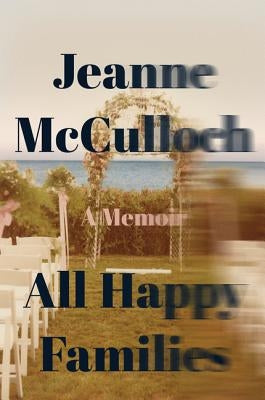 All Happy Families by McCulloch, Jeanne