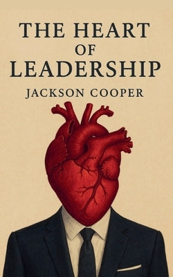 The Heart of Leadership by Cooper, Jackson