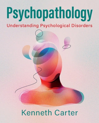 Psychopathology: Understanding Psychological Disorders by Carter, Kenneth