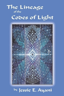 The Lineage of the Codes of LIght by Ayani, Jessie E.