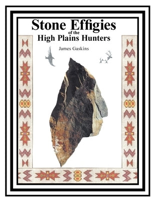 Stone Effigies of the High Plains Hunters by Gaskins, James