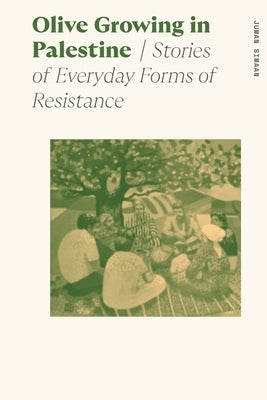 Olive Growing in Palestine: Stories of Everyday Forms of Resistance by Simaan, Juman