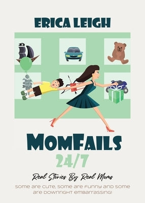 MomFails 24/7: Real Stories By Real Moms by Leigh, Erica