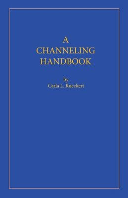 A Channeling Handbook by Rueckert, Carla L.