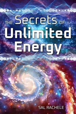 The Secrets of Unlimited Energy by Rachele, Sal