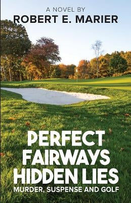 Perfect Fairways ... Hidden Lies: Murder, Suspense and Golf by Marier, Valerie