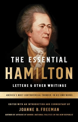 The Essential Hamilton: Letters & Other Writings: A Library of America Special Publication by Hamilton, Alexander