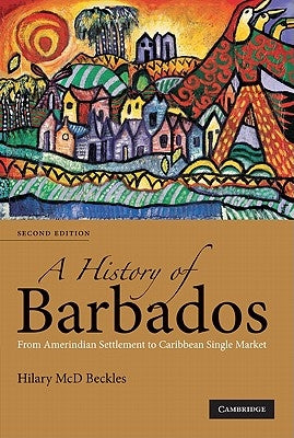 A History of Barbados: From Amerindian Settlement to Caribbean Single Market by Beckles, Hilary