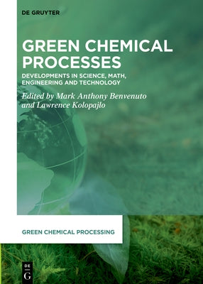 Green Chemical Processes: Developments in Science, Math, Engineering and Technology by Benvenuto, Mark Anthony