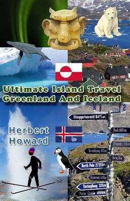 Ultimate Island Travel: Greenland And Iceland by Howard, Herbert