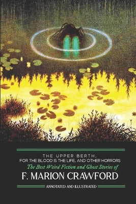 The Upper Berth, For the Blood is the Life, and Other Horrors: The Best Weird Fiction and Ghost Stories of F. Marion Crawford by Kellermeyer, M. Grant