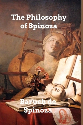 The Philosophy of Spinoza by Spinoza, Baruch De
