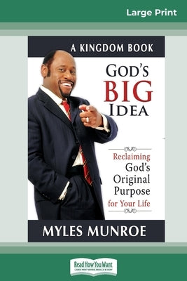 God's Big Idea Tradepaper: Reclaiming Gods Original Purpose for Your Life (16pt Large Print Edition) by Munroe, Myles