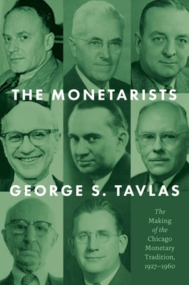 The Monetarists: The Making of the Chicago Monetary Tradition, 1927-1960 by Tavlas, George S.