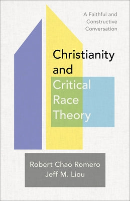 Christianity and Critical Race Theory: A Faithful and Constructive Conversation by Romero, Robert Chao