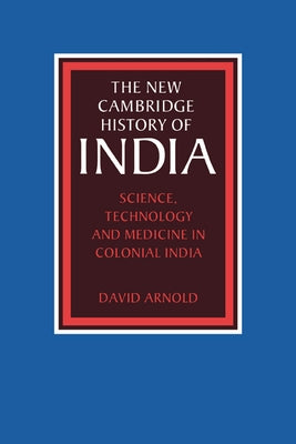 Science, Technology and Medicine in Colonial India by Arnold, David