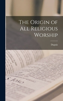 The Origin of All Religious Worship by Dupuis