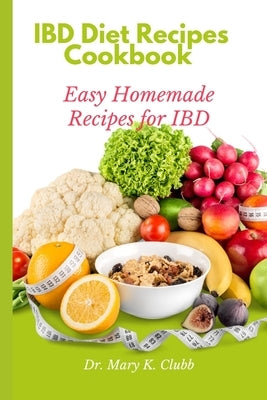 IBD Diet Recipes Cookbook: Easy Homemade Recipes for IBD by K. Clubb, Mary