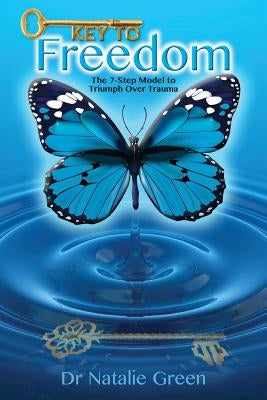 Key to Freedom: The Seven-Step Model to Triumph Over Trauma by Green, Natalie