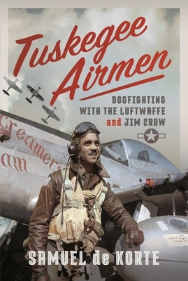 Tuskegee Airmen: Dogfighting with the Luftwaffe and Jim Crow by de Korte, Samuel