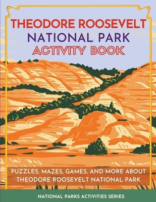 Theodore Roosevelt National Park Activity Book: Puzzles, Mazes, Games, and More About Theodore Roosevelt National Park by Little Bison Press