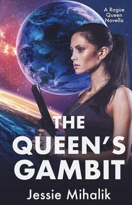 The Queen's Gambit: (Rogue Queen Book 1) by Mihalik, Jessie