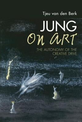 Jung on Art: The Autonomy of the Creative Drive by Van Den Berk, Tjeu