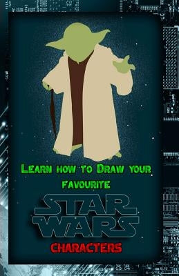 Learn How to Draw Your Favorite Star Wars Characters: Ultimate Guide to Drawing Famous Star Wars Characters by Publication, Gala