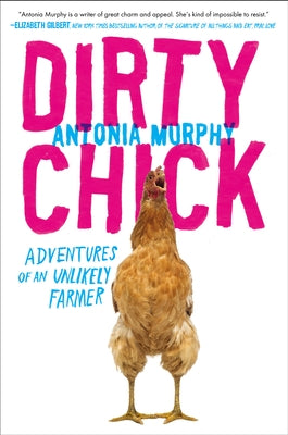 Dirty Chick: Adventures of an Unlikely Farmer by Murphy, Antonia
