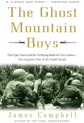 The Ghost Mountain Boys: Their Epic March and the Terrifying Battle for New Guinea--The Forgotten War of the South Pacific by Campbell, James