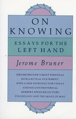 On Knowing: Essays for the Left Hand, Second Edition by Bruner, Jerome