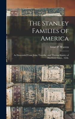 The Stanley Families of America: As Descended From John, Timothy, and Thomas Stanley of Hartford, Conn., 1636. by Warren, Israel P. (Israel Perkins) 1.