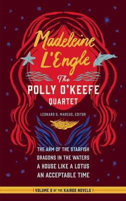 Madeleine l'Engle: The Polly O'Keefe Quartet (Loa #310): The Arm of the Starfish / Dragons in the Waters / A House Like a Lotus / An Acceptable Time by L'Engle, Madeleine