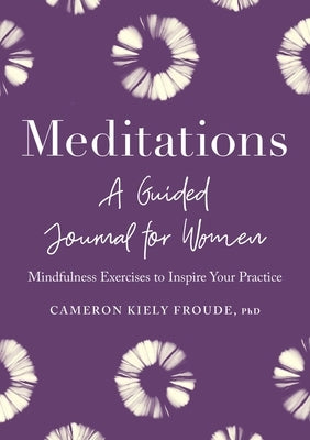 Meditations: A Guided Journal for Women: Mindfulness Exercises to Inspire Your Practice by Froude, Cameron Kiely