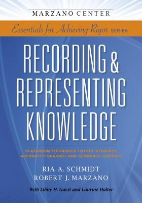 Recording & Representing Knowledge: Classroom Techniques to Help Students Accurately Organize and Summarize Content by Schmidt, Ria A.