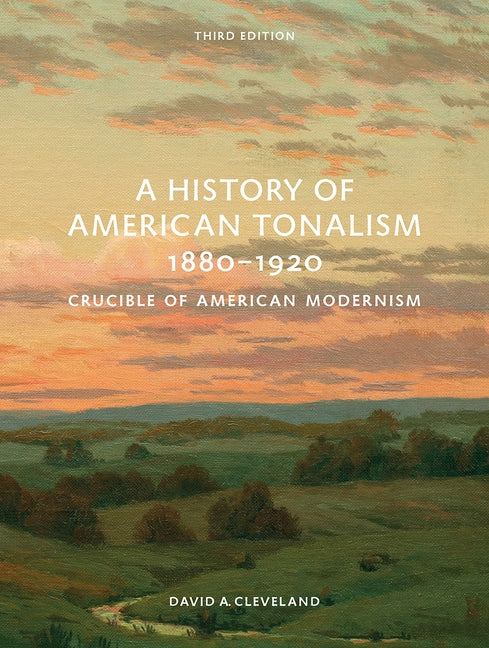 A History of American Tonalism, 1880-1920: Crucible of American Modernism by Cleveland, David A.