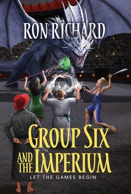 Group Six and the Imperium: Let the Games Begin by Richard, Ron